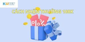 Hướng dẫn nhận thưởng lần đầu 188k Kubet