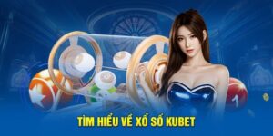 Tổng quan về xổ số Kubet